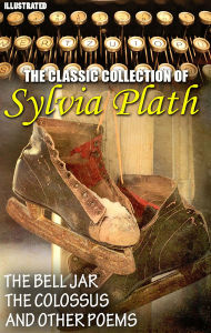 Title: The ?lassic ?ollection of Sylvia Plath. Illustrated: The Bell Jar, The Colossus and Other Poems, Author: Sylvia Plath