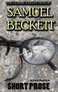 Title: The Classic Collection of Samuel Beckett. Short Prose. Illustrated, Author: Samuel Beckett