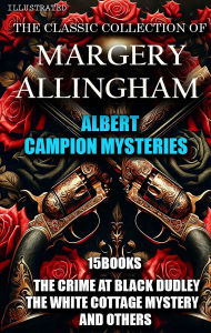 Title: The Classic Collection of Margery Allingham. Illustrated: Albert Campion Mysteries (15 Books). The Crime at Black Dudley, The White Cottage Mystery and others, Author: Margery Allingham