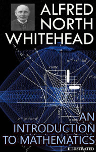 Title: An Introduction to Mathematics. Illustrated, Author: Alfred North Whitehead