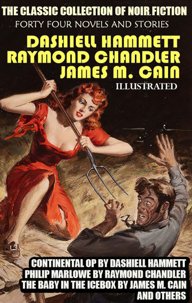 The Classic Collection of Noir fiction. Forty four Novels and Stories. Illustrated: Continental Op by Dashiell Hammett, Philip Marlowe by Raymond Chandler, The Baby in the Icebox by James M. Cain and others