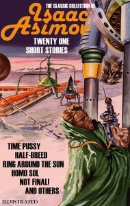 Title: The Classic collection of Isaac Asimov. Twenty One Short Stories. Illustrated: Time Pussy, Half-Breed, Ring Around the Sun, Homo Sol, Not Final! and others, Author: Isaac Asimov