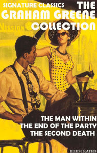 Title: The Graham Greene Collection. Signature Classics. Illustrated: The Man Within, The End of the Party, The Second Death, Author: Graham Greene