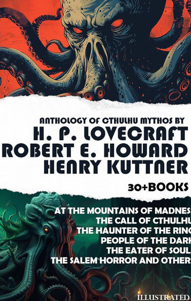 Anthology of Cthulhu Mythos by H.P. Lovecraft, Robert E. Howard and Henry Kuttner (30+ Books). Illustrated: At the Mountains of Madness, The Call of Cthulhu, The Haunter of the Ring, People of the Dark, The Eater of Souls, The Salem Horror and others