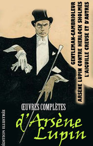 Title: Ouvres complètes d'Arsène Lupin . Édition illustrée: Gentleman-Cambrioleur, Arsène Lupin contre Herlock Sholmès, L'Aiguille creuse et d'autres, Author: Maurice Leblanc
