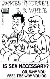 Title: Is Sex Necessary? Or, Why You Feel the Way You Do. Illustrated, Author: James Thurber