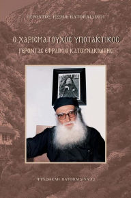 Title: O Charismatouchos Ipotaktikos: Gerontas Ephraim Katounakiotis, Author: Gerontas Iosif Vatopaidinos