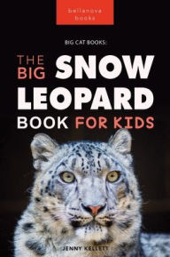 Title: Snow Leopards The Big Snow Leopard Book for Kids: 100+ Amazing Snow Leopard Facts, Photos, Quiz + More, Author: Jenny Kellett