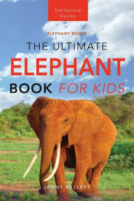 Title: Elephants The Ultimate Elephant Book for Kids: 100+ Amazing Elephants Facts, Photos, Quiz + More, Author: Jenny Kellett