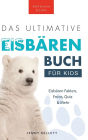 Das Ultimative Eisbärenbuch für Kids: 100+ erstaunliche Fakten über Eisbären, Fotos, Quiz und Mehr