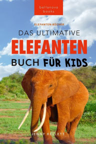 Title: Das Ultimative Elefanten Buch für Kids: 100+ verblüffende Elefanten Fakten, Fotos & mehr, Author: Jenny Kellett