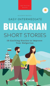 Title: Easy-Intermediate Bulgarian Short Stories: 10 Exciting Stories to Improve Your Bulgarian, Author: Jenny Goldmann