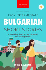 Title: Bulgarian Readers Easy-Intermediate Bulgarian Short Stories: 10 Exciting Stories to Improve Your Bulgarian, Author: Jenny Goldmann