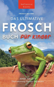 Title: Frosch Bücher Das Ultimative Frosch-Buch für Kinder: 100+ erstaunliche Fakten über Frösche, Fotos, Quiz und BONUS Wortsuche Puzzle, Author: Jenny Kellett