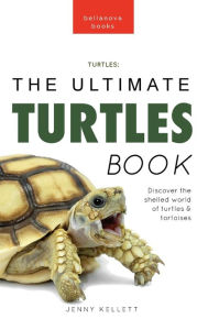 Title: Turtles The Ultimate Turtles Book: Discover the Shelled World of Turtles & Tortoises, Author: Jenny Kellett