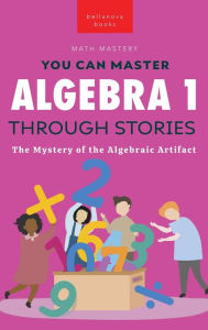 Title: Algebra 1 Through Stories: The Mystery of the Algebraic Artifact, Author: Jenny Kellett