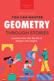 Title: Geometry Through Stories: You Can Master Geometry, Author: Jenny Kellett