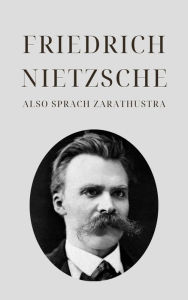 Title: Also sprach Zarathustra - Nietzsches Meisterwerk: Ein Buch für Alle und Keinen, Author: Friedrich Nietzsche