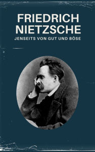 Title: Jenseits von Gut und Böse - Nietzsche alle Werke: Vorspiel einer Philosophie der Zukunft, Author: Friedrich Nietzsche