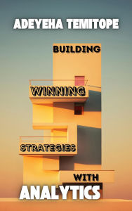 Title: Building Winning Strategies With Analytics, Author: Temitope Adeyeha