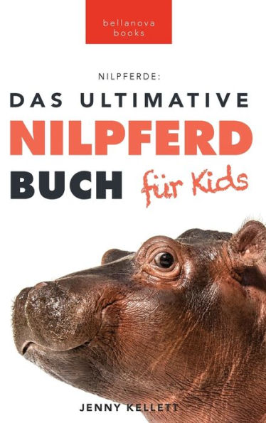 Nilpferde Das Ultimative Nilpferde Buch für Kids: 100+ erstaunliche Fakten über Nilpferde, Fotos, Quiz und Mehr