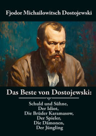 Title: Das Beste von Dostojewski: Schuld und Sühne, Der Idiot, Die Brüder Karamasow, Der Spieler, Die Dämonen, Der Jüngling: Russische Klassiker, Author: Fjodor Michailowitsch Dostojewski