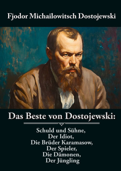 Das Beste von Dostojewski: Schuld und Sühne, Der Idiot, Die Brüder Karamasow, Der Spieler, Die Dämonen, Der Jüngling: Russische Klassiker
