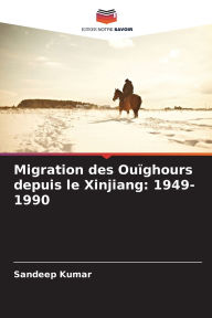 Title: Migration des OuÃ¯Â¿Â½ghours depuis le Xinjiang: 1949-1990, Author: Sandeep Kumar