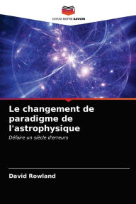 Title: Le changement de paradigme de l'astrophysique, Author: David Rowland