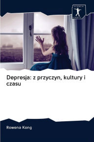 Title: Depresja: z przyczyn, kultury i czasu, Author: Rowena Kong