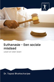 Title: Euthanasie - Een sociale misdaad, Author: Dr. Tapasi Bhattacharjee