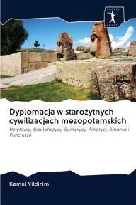 Title: Dyplomacja w starozytnych cywilizacjach mezopotamskich, Author: Kemal Yildirim