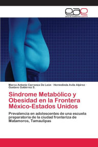 Title: Síndrome Metabólico y Obesidad en la Frontera México-Estados Unidos, Author: Marco Antonio Carranza De León