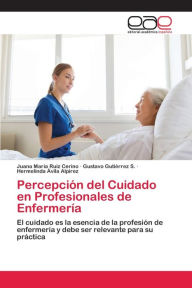 Title: Percepción del Cuidado en Profesionales de Enfermería, Author: Juana María Ruiz Cerino