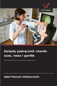 Title: Zwięzly podręcznik chorÃ¯Â¿Â½b uszu, nosa i gardla, Author: Iqbal Hussain Udaipurwala