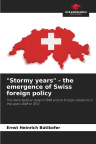 Title: Stormy years - the emergence of Swiss foreign policy, Author: Ernst Heinrich BÃÂÂtikofer