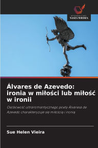 Title: Ã¯Â¿Â½lvares de Azevedo: ironia w milości lub milośc w ironii, Author: Sue Helen Vieira