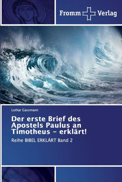 Der erste Brief des Apostels Paulus an Timotheus erklärt! by Lothar