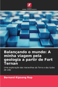 Title: BalanÃ¯Â¿Â½ando o mundo: A minha viagem pela geologia a partir de Fort Ternan, Author: Bernard Kipsang Rop