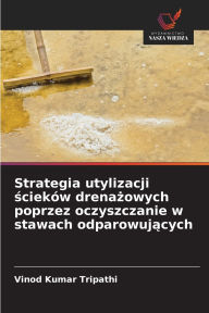 Title: Strategia utylizacji ściekÃ¯Â¿Â½w drenażowych poprzez oczyszczanie w stawach odparowujących, Author: Vinod Kumar Tripathi