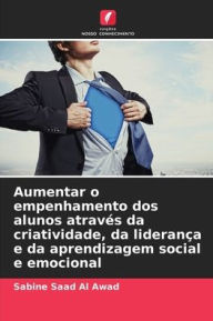 Title: Aumentar o empenhamento dos alunos atravï¿½s da criatividade, da lideranï¿½a e da aprendizagem social e emocional, Author: Sabine Saad Al Awad