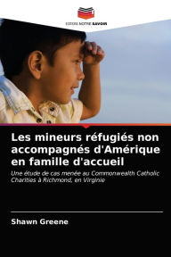 Title: Les mineurs réfugiés non accompagnés d'Amérique en famille d'accueil, Author: Shawn Greene