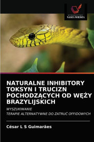 Title: NATURALNE INHIBITORY TOKSYN I TRUCIZN POCHODZACYCH OD WEZY BRAZYLIJSKICH, Author: César L S Guimarães