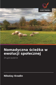 Title: Nomadyczna ścieżka w ewolucji spolecznej, Author: Nikolay Kradin