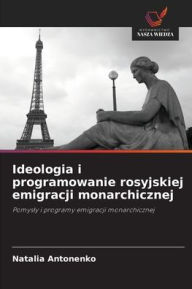 Title: Ideologia i programowanie rosyjskiej emigracji monarchicznej, Author: Natalia Antonenko