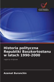 Title: Historia polityczna Republiki Baszkortostanu w latach 1990-2000, Author: Azamat Buranchin