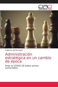 Title: Administración estratégica en un cambio de época, Author: Guillermo del Río Sáenz