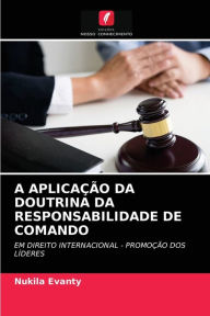 Title: A APLICAÇÃO DA DOUTRINA DA RESPONSABILIDADE DE COMANDO, Author: Nukila Evanty
