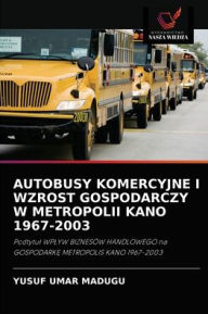 Title: AUTOBUSY KOMERCYJNE I WZROST GOSPODARCZY W METROPOLII KANO 1967-2003, Author: YUSUF UMAR MADUGU
