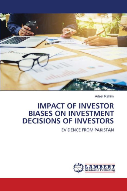 IMPACT OF INVESTOR BIASES ON INVESTMENT DECISIONS OF INVESTORS By Adeel ...